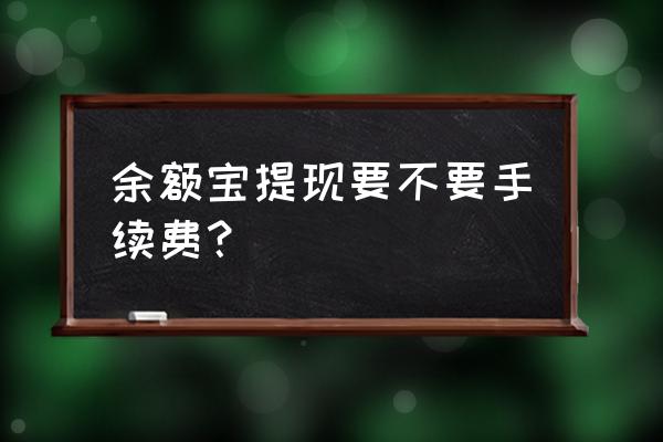 支付宝余额宝提现要不要手续费 余额宝提现要不要手续费？