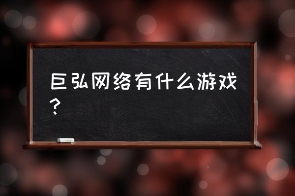 黄金国度什么时候能重回 巨弘网络有什么游戏？