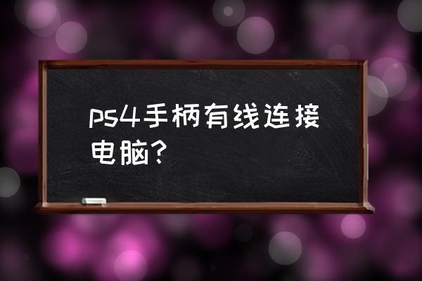 ps4手柄可以有线连接吗 ps4手柄有线连接电脑？