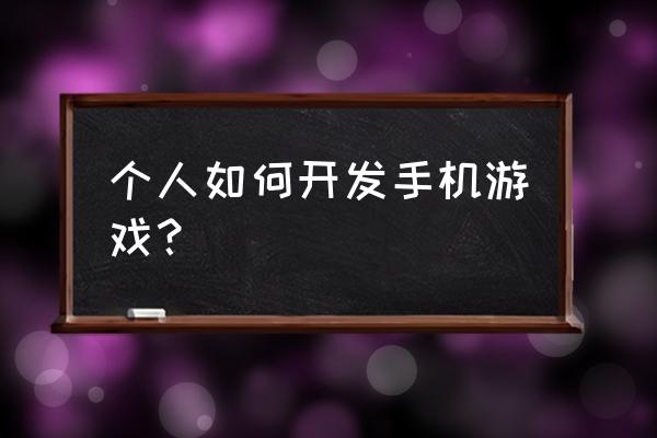 怎么开发手机联网游戏好玩 个人如何开发手机游戏？