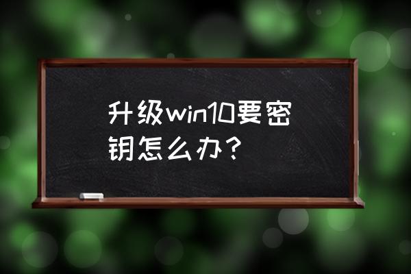 win10系统如何安装密钥 升级win10要密钥怎么办？