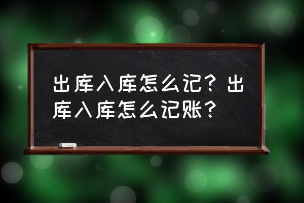 入库和出库怎样记会计分录 出库入库怎么记？出库入库怎么记账？