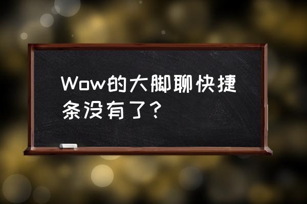 wow大脚怎么重置 Wow的大脚聊快捷条没有了？