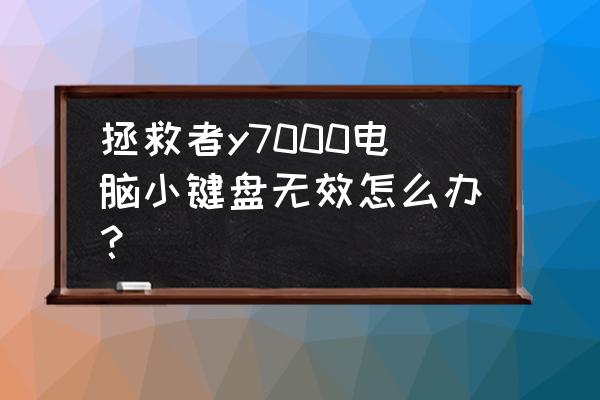 笔记本小键盘怎么没用 拯救者y7000电脑小键盘无效怎么办？