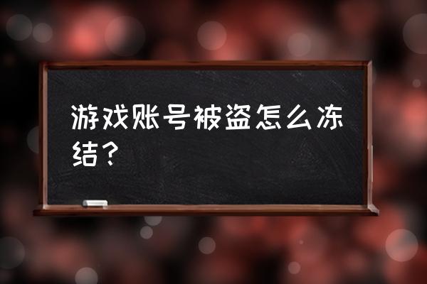 绝地求生账号被盗能不能冻结 游戏账号被盗怎么冻结？