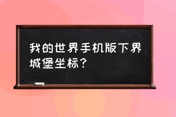 我的世界下界在哪里 我的世界手机版下界城堡坐标？