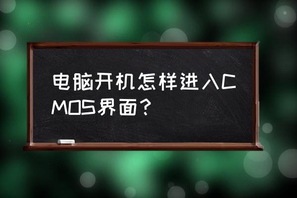 台式机cmos怎么进入 电脑开机怎样进入CMOS界面？