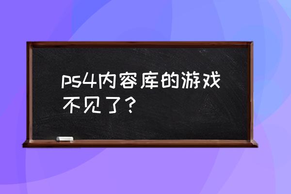 ps4已购买的游戏在哪里 ps4内容库的游戏不见了？