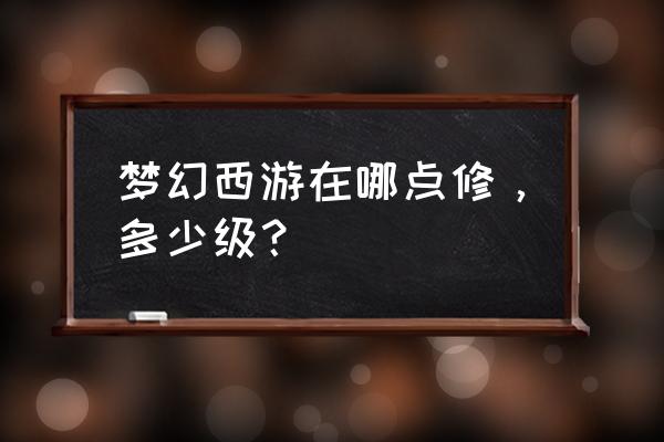 梦幻西游帮派去哪点修 梦幻西游在哪点修，多少级？