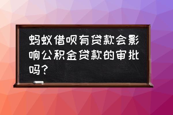 借呗借了15万能公积金贷款吗 蚂蚁借呗有贷款会影响公积金贷款的审批吗？