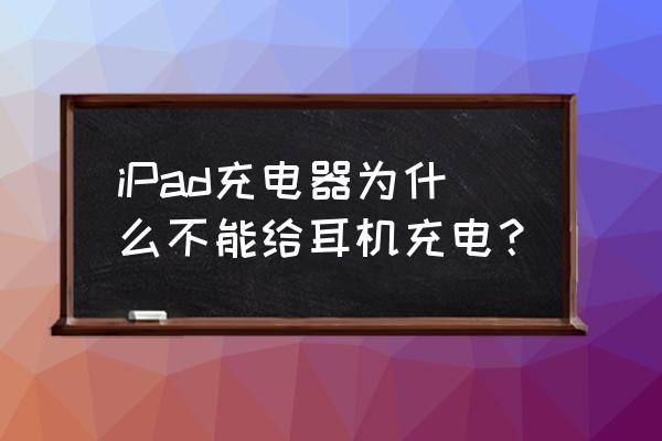 ipad充电器可以充beats吗 iPad充电器为什么不能给耳机充电？