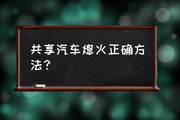 新协力共享汽车怎么熄火 共享汽车熄火正确方法？