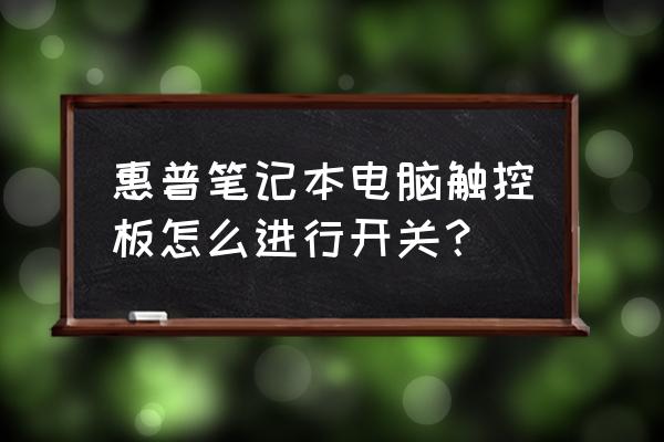 如何关惠普笔记本电脑触控板 惠普笔记本电脑触控板怎么进行开关？