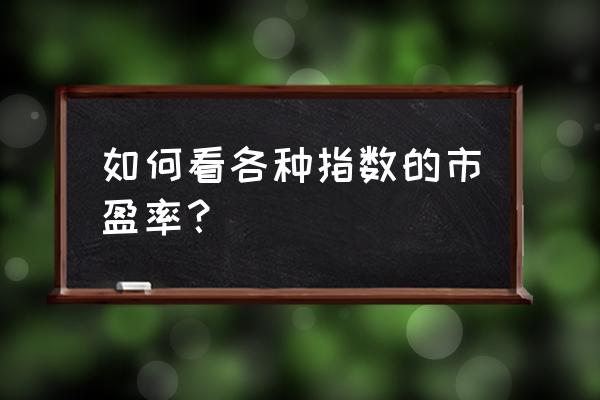 基金指数市盈率在哪里能查到 如何看各种指数的市盈率？