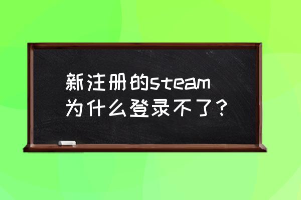 刚买的steam怎么登不上 新注册的steam为什么登录不了？