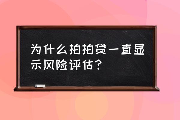 拍拍贷怎么看自己的风险等级 为什么拍拍贷一直显示风险评估？