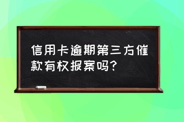 信用卡逾期能报案吗 信用卡逾期第三方催款有权报案吗？