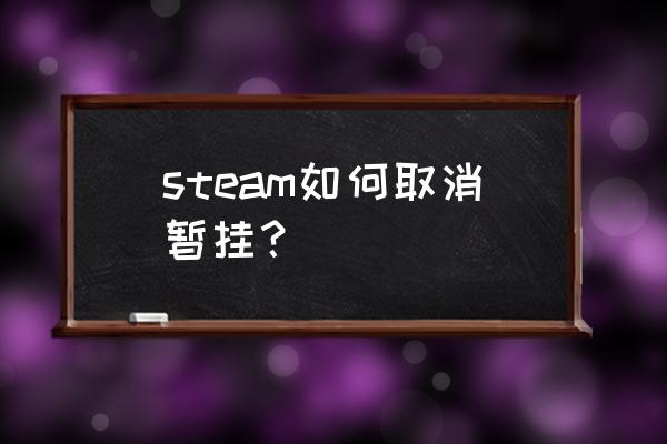 steam怎样解除交易暂挂 steam如何取消暂挂？