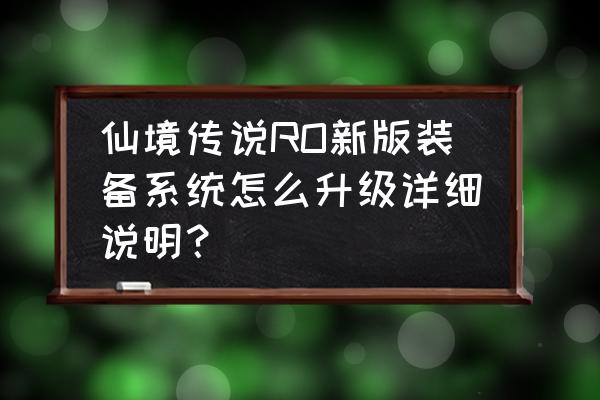 仙境传说手游几级可以做面板 仙境传说RO新版装备系统怎么升级详细说明？