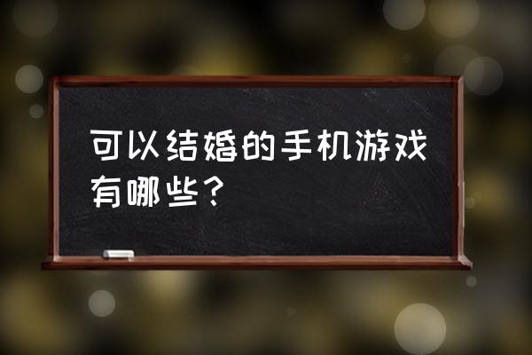 逍遥决手游角色哪个好 可以结婚的手机游戏有哪些？