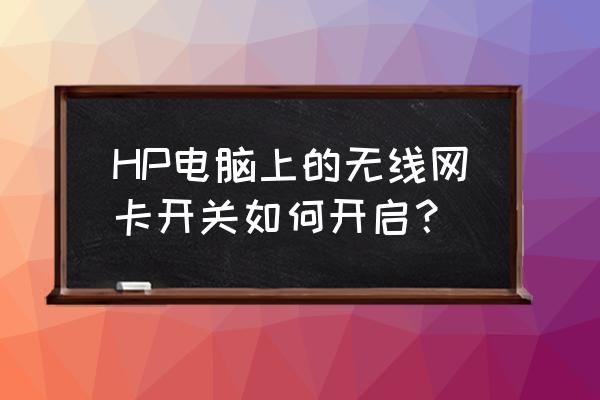 启动无线网卡开关在哪个位置 HP电脑上的无线网卡开关如何开启？