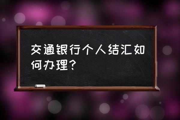 交通银行里的美元怎么结汇 交通银行个人结汇如何办理？