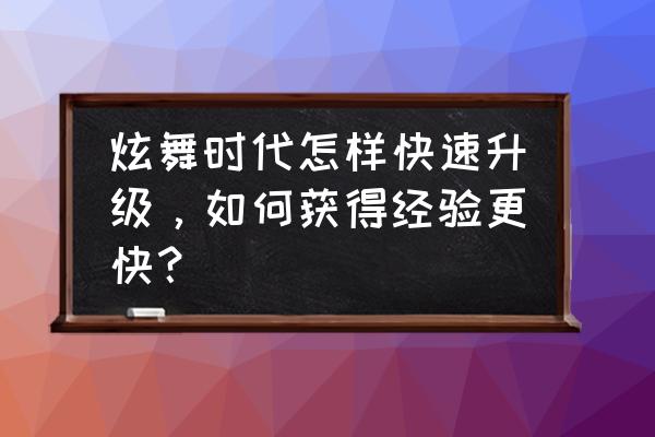 炫舞时代助手有什么功能 炫舞时代怎样快速升级，如何获得经验更快？