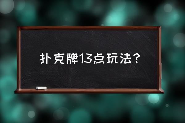 十三水同花顺几水 扑克牌13点玩法？