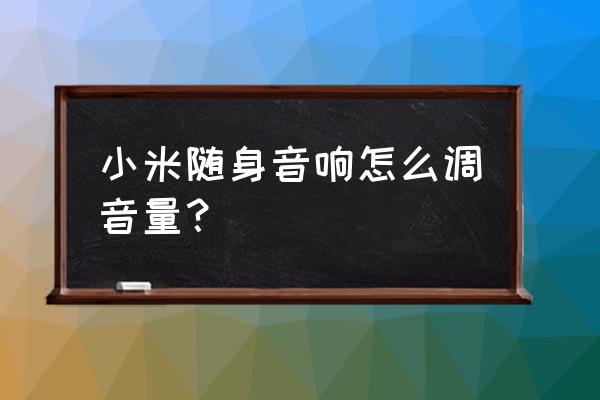 小米ai音箱音量环在哪 小米随身音响怎么调音量？