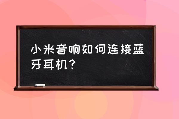 小米如何连蓝牙和耳机设备 小米音响如何连接蓝牙耳机？