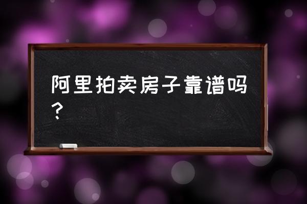 阿里拍卖的房产能不能买 阿里拍卖房子靠谱吗？