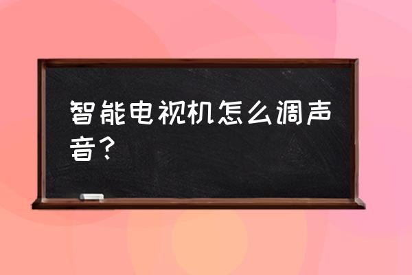 智能电视怎么打开音量 智能电视机怎么调声音？