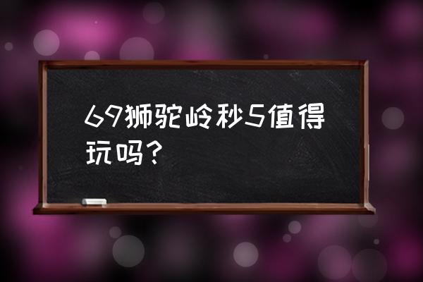 梦幻西游新区69狮驼岭秒几 69狮驼岭秒5值得玩吗？