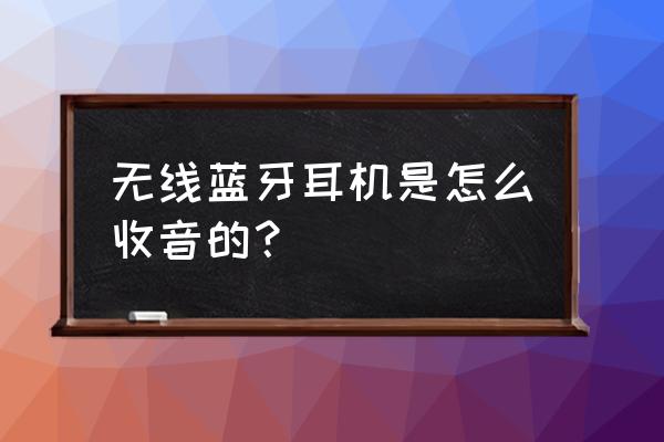 蓝牙耳机是如何接收声音的 无线蓝牙耳机是怎么收音的？