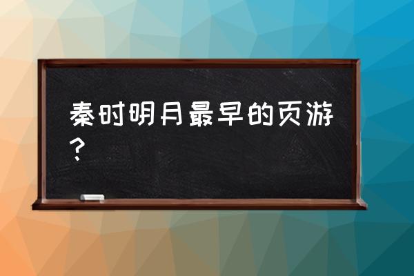 请问秦时明月网页游戏好玩吗 秦时明月最早的页游？