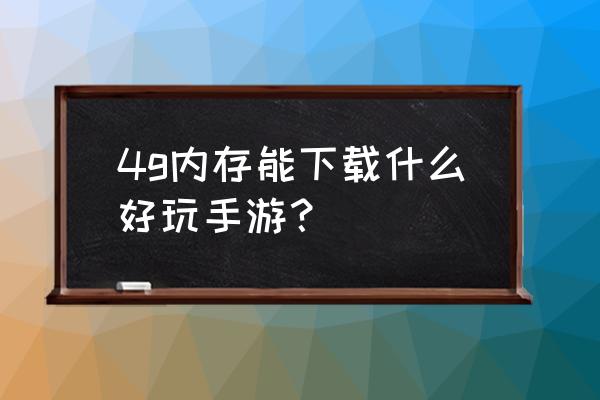 智能手机能下什么游戏 4g内存能下载什么好玩手游？