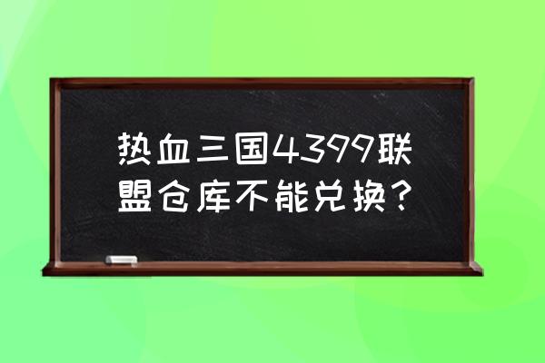 热血三国熔炼需要什么 热血三国4399联盟仓库不能兑换？