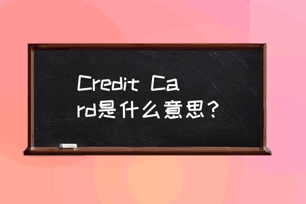 信用卡发卡组织怎么翻译 Credit Card是什么意思？