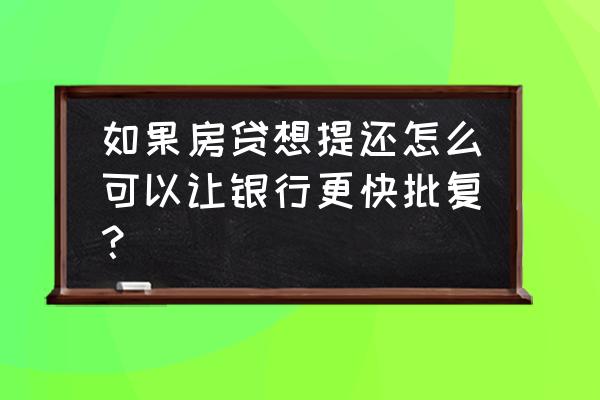 如何提高银行贷款审批 如果房贷想提还怎么可以让银行更快批复？