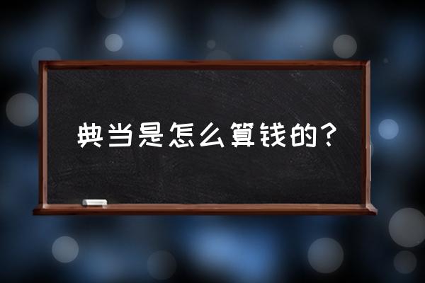 北京金艺桥典当鉴定评估多少钱 典当是怎么算钱的？