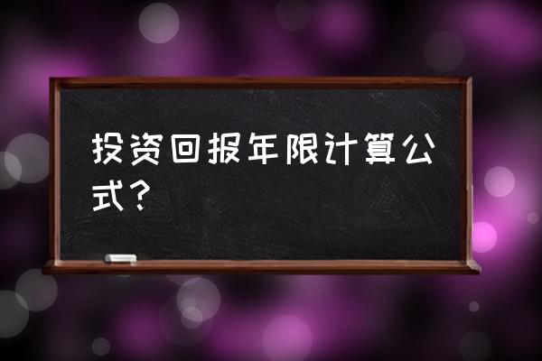 所得税后投资回收期怎么计算 投资回报年限计算公式？