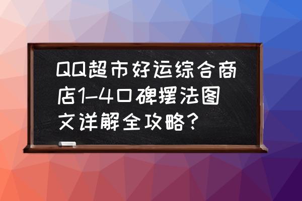 qq超市双面有什么用 QQ超市好运综合商店1-4口碑摆法图文详解全攻略？