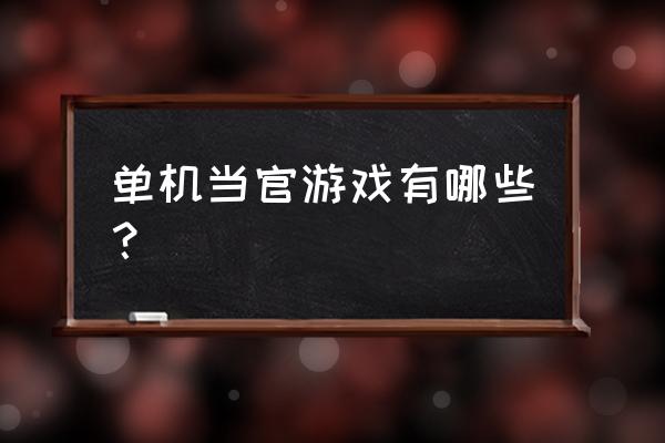 官居几品攻略典当 单机当官游戏有哪些？