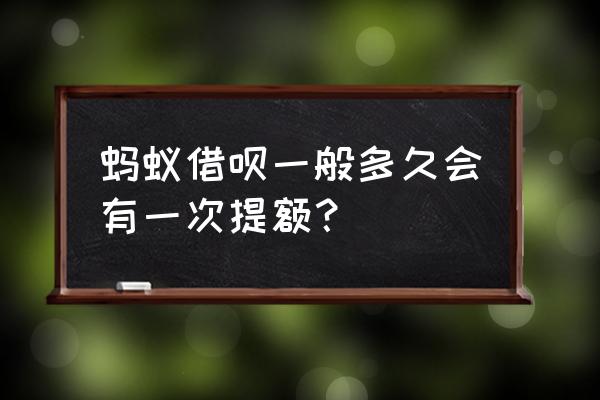 支付宝借呗一年提几次额度 蚂蚁借呗一般多久会有一次提额？