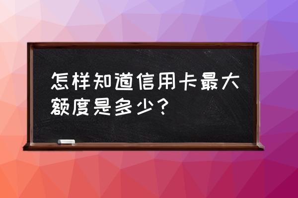 怎么看信用卡限额多少 怎样知道信用卡最大额度是多少？