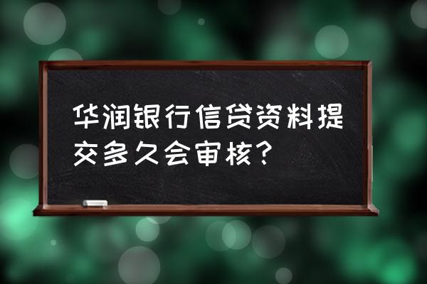 华润银行贷款审批要多久 华润银行信贷资料提交多久会审核？