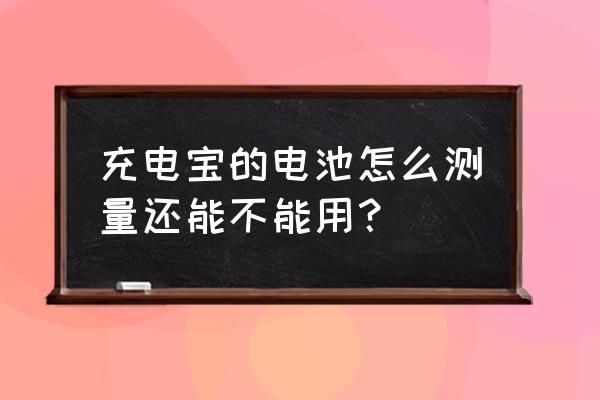 移动电源电池如何检查 充电宝的电池怎么测量还能不能用？