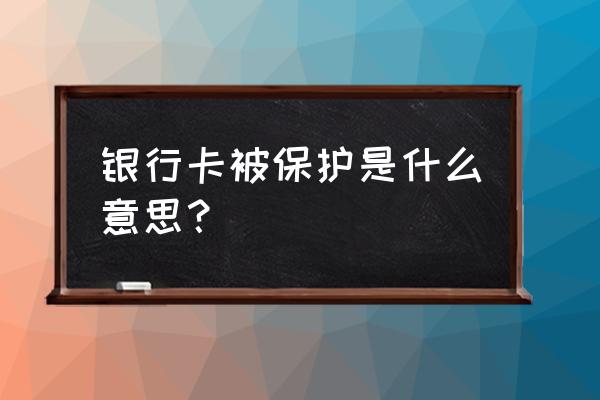 信用卡被保护了会不会被复制 银行卡被保护是什么意思？