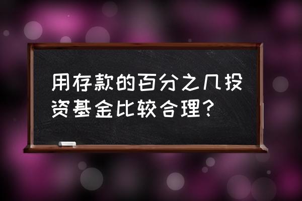 投资多少比例钱到基金合适 用存款的百分之几投资基金比较合理？