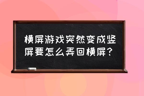 乐视手机游戏变竖屏怎么办 横屏游戏突然变成竖屏要怎么弄回横屏？